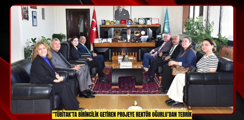 TÜBİTAK’TA BİRİNCİLİK GETİREN PROJEYE REKTÖR OĞURLU’DAN TEBRİK