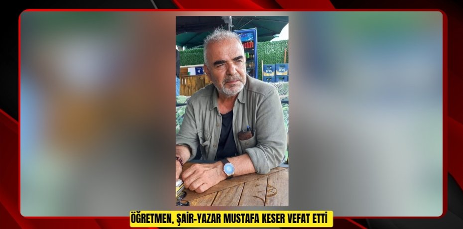 Öğretmen, şair-yazar Mustafa Keser vefat etti  