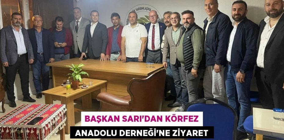 BAŞKAN SARI’DAN KÖRFEZ  ANADOLU DERNEĞİ’NE ZİYARET