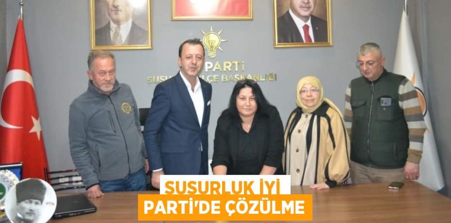 SUSURLUK İYİ PARTİ’DE ÇÖZÜLME