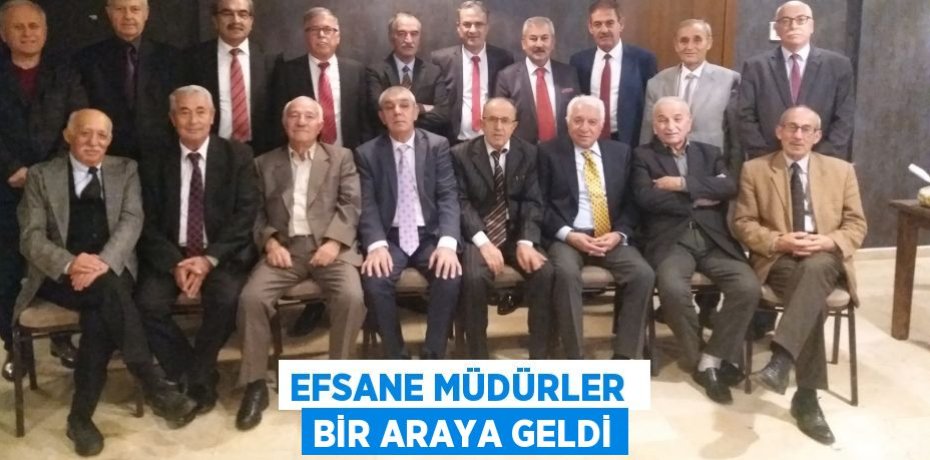 EFSANE MÜDÜRLER  BİR ARAYA GELDİ