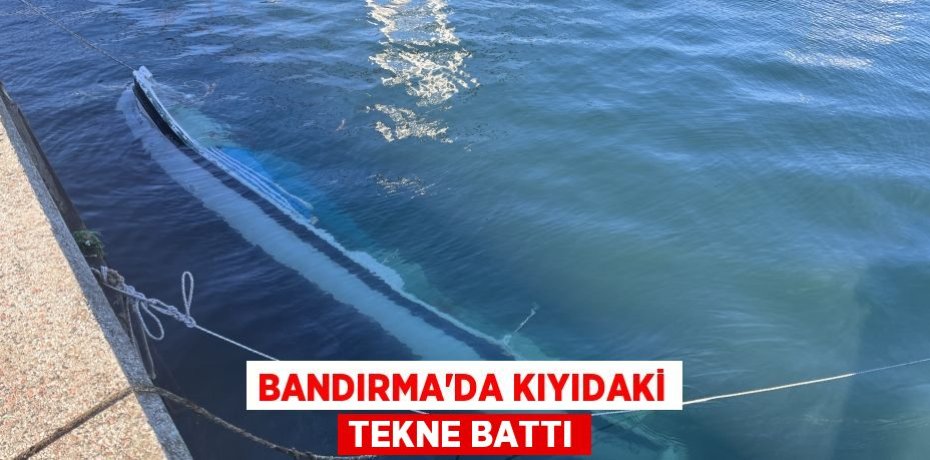 BANDIRMA'DA KIYIDAKİ TEKNE BATTI