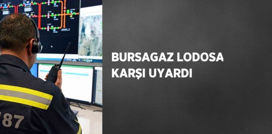 BURSAGAZ LODOSA KARŞI UYARDI