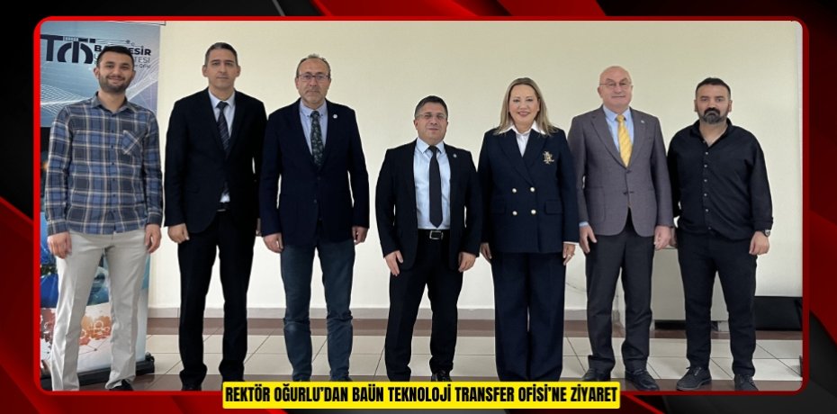 REKTÖR OĞURLU’DAN BAÜN TEKNOLOJİ TRANSFER OFİSİ’NE ZİYARET