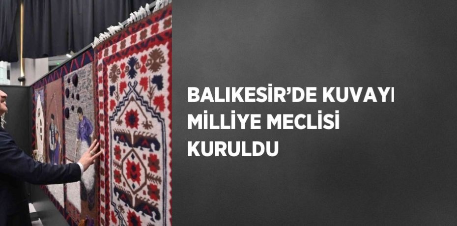 BALIKESİR’DE KUVAYI MİLLİYE MECLİSİ KURULDU