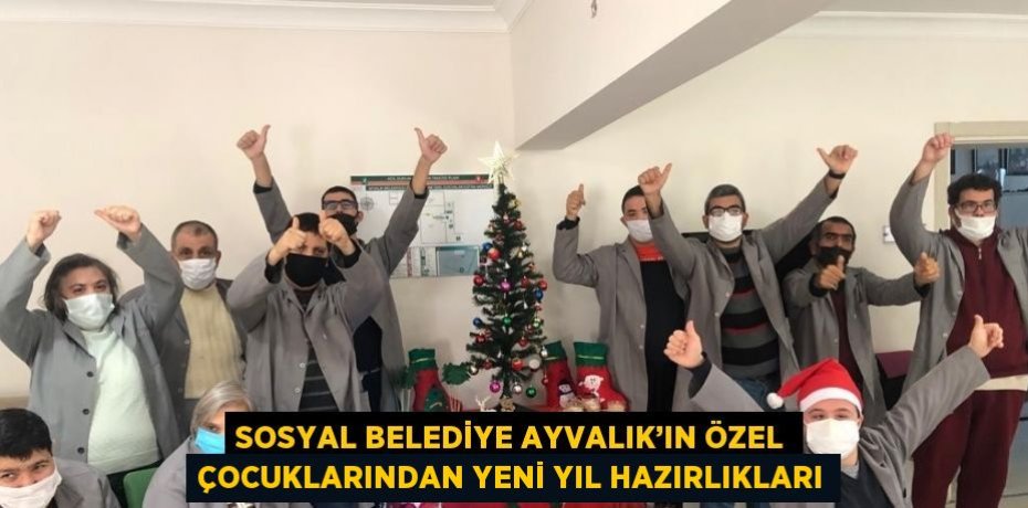 SOSYAL BELEDİYE AYVALIK’IN ÖZEL ÇOCUKLARINDAN YENİ YIL HAZIRLIKLARI