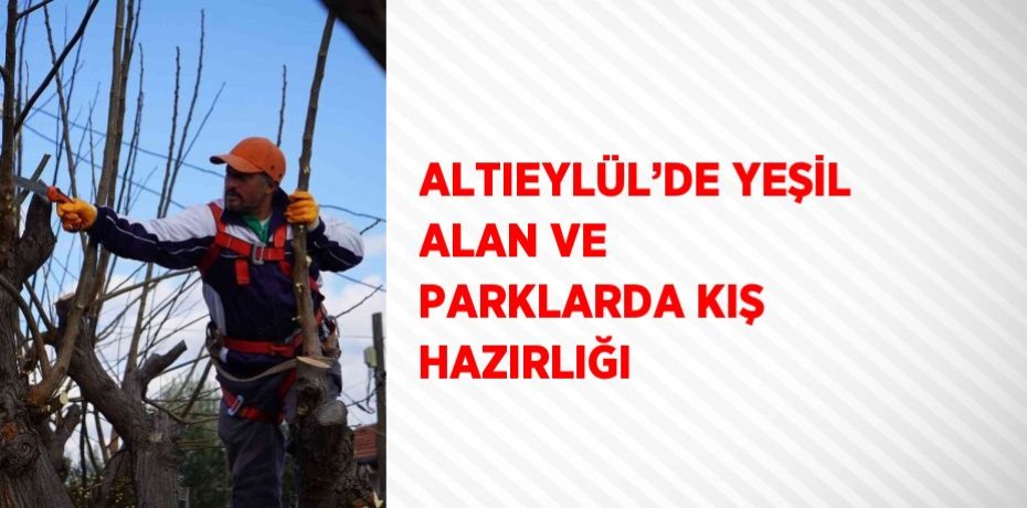 ALTIEYLÜL’DE YEŞİL ALAN VE PARKLARDA KIŞ HAZIRLIĞI