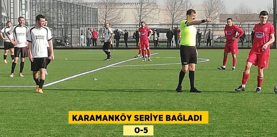 KARAMANKÖY SERİYE BAĞLADI      0-5