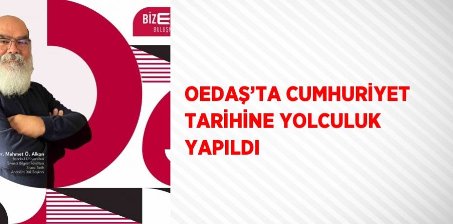 OEDAŞ’TA CUMHURİYET TARİHİNE YOLCULUK YAPILDI