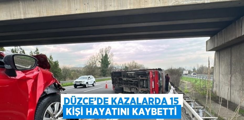 DÜZCE’DE KAZALARDA 15 KİŞİ HAYATINI KAYBETTİ