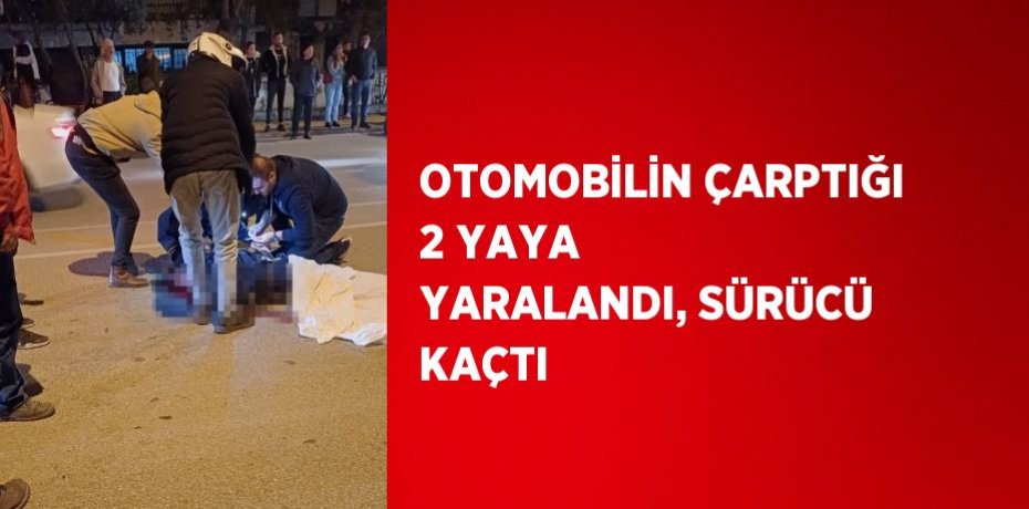OTOMOBİLİN ÇARPTIĞI 2 YAYA YARALANDI, SÜRÜCÜ KAÇTI