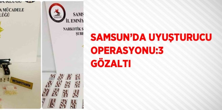 SAMSUN’DA UYUŞTURUCU OPERASYONU:3 GÖZALTI