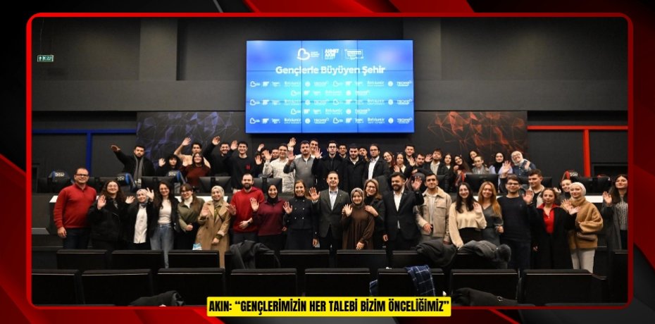 AKIN: “GENÇLERİMİZİN HER TALEBİ BİZİM ÖNCELİĞİMİZ”
