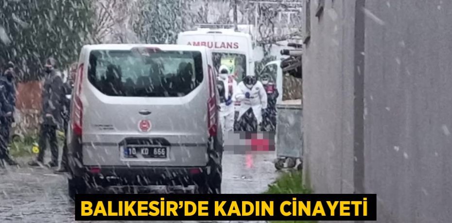 BALIKESİR’DE KADIN CİNAYETİ