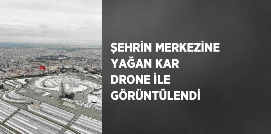 ŞEHRİN MERKEZİNE YAĞAN KAR DRONE İLE GÖRÜNTÜLENDİ