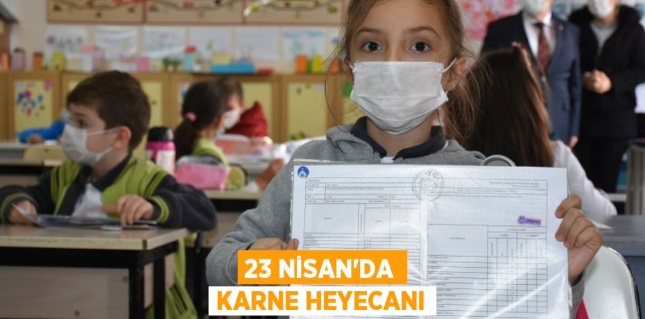 23 NİSAN’DA KARNE HEYECANI