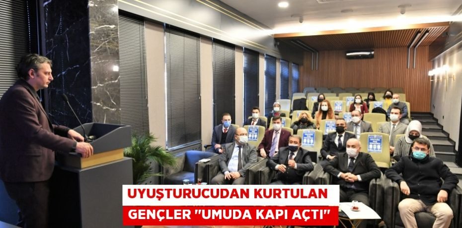 UYUŞTURUCUDAN KURTULAN  GENÇLER "UMUDA KAPI AÇTI"