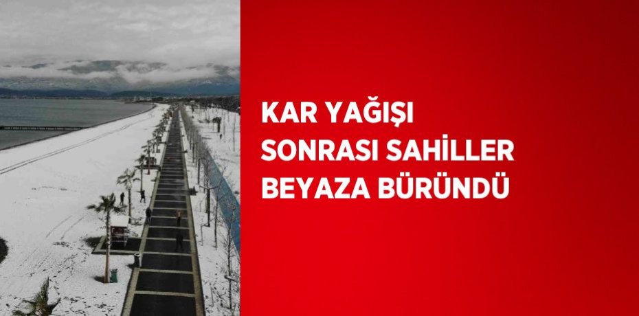 KAR YAĞIŞI SONRASI SAHİLLER BEYAZA BÜRÜNDÜ