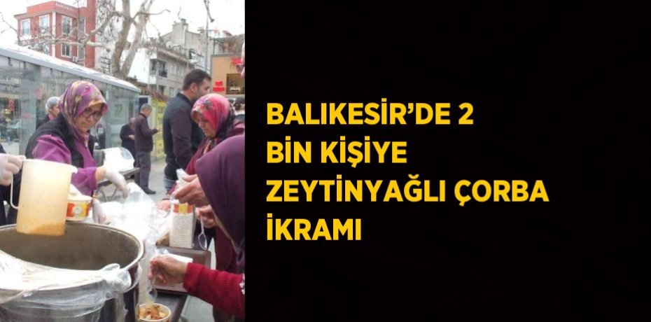 BALIKESİR’DE 2 BİN KİŞİYE ZEYTİNYAĞLI ÇORBA İKRAMI