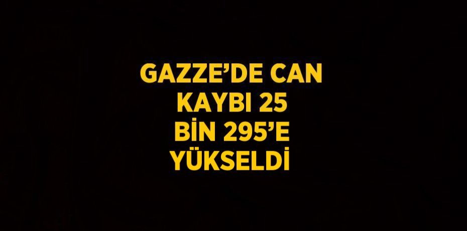 GAZZE’DE CAN KAYBI 25 BİN 295’E YÜKSELDİ