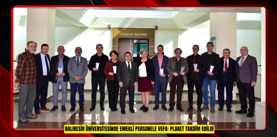 BALIKESİR ÜNİVERSİTESİNDE EMEKLİ PERSONELE VEFA: PLAKET TAKDİM EDİLDİ