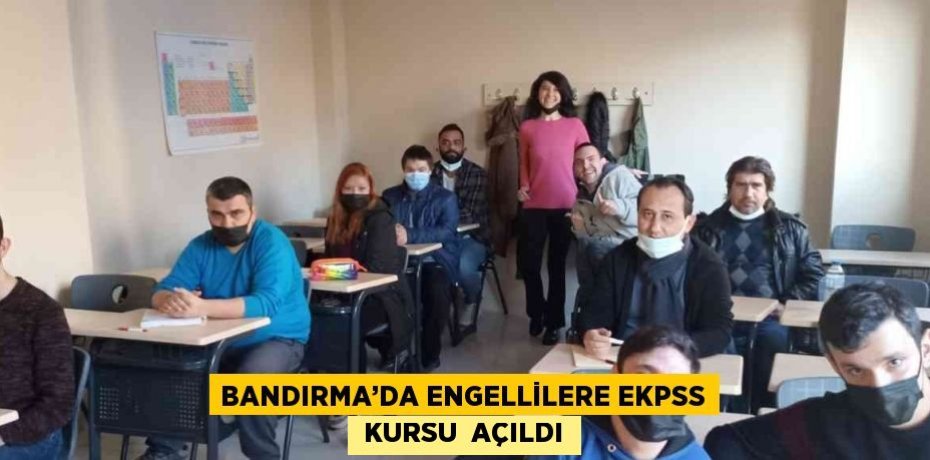 BANDIRMA’DA ENGELLİLERE EKPSS  KURSU  AÇILDI