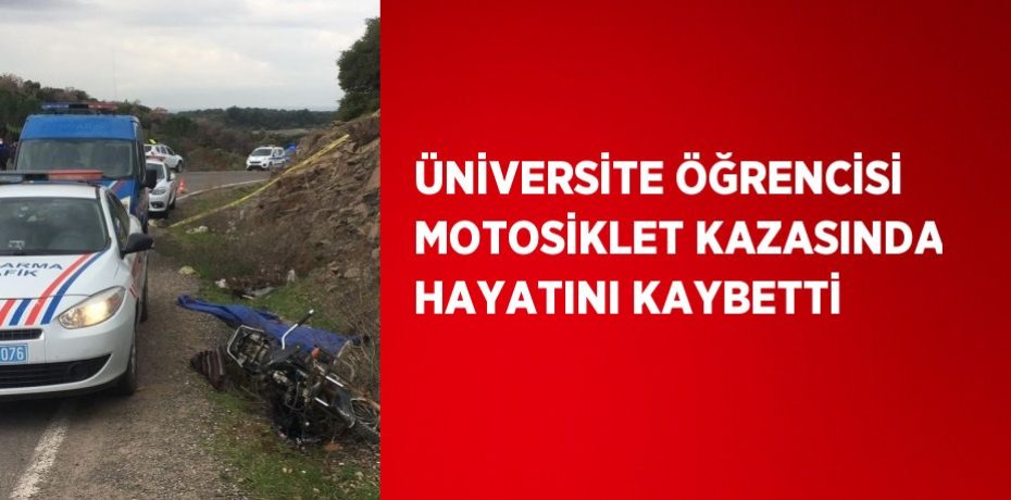 ÜNİVERSİTE ÖĞRENCİSİ MOTOSİKLET KAZASINDA HAYATINI KAYBETTİ