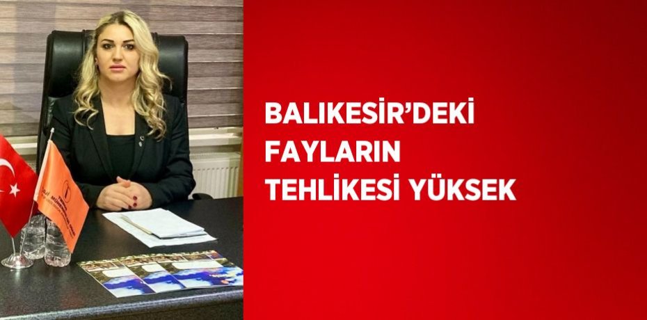 BALIKESİR’DEKİ FAYLARIN TEHLİKESİ YÜKSEK