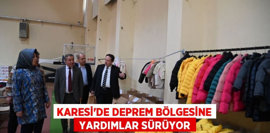 KARESİ’DE DEPREM BÖLGESİNE  YARDIMLAR SÜRÜYOR