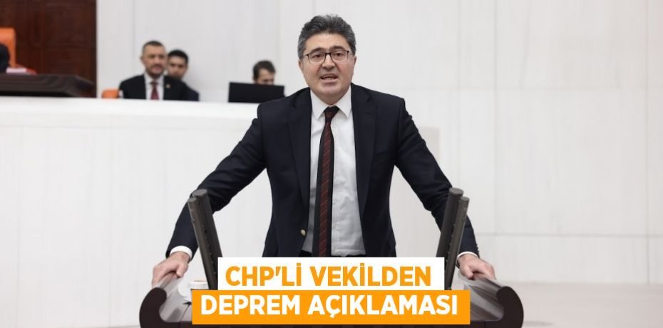 CHP’Lİ VEKİLDEN DEPREM AÇIKLAMASI