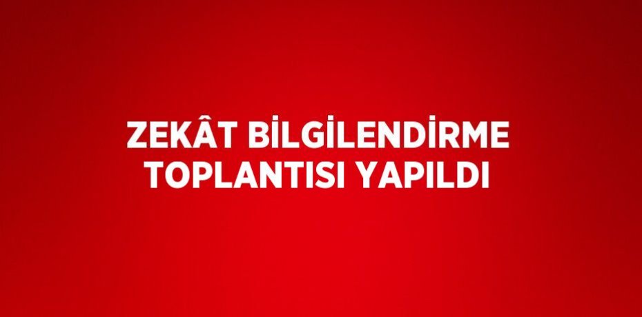 ZEKÂT BİLGİLENDİRME TOPLANTISI YAPILDI