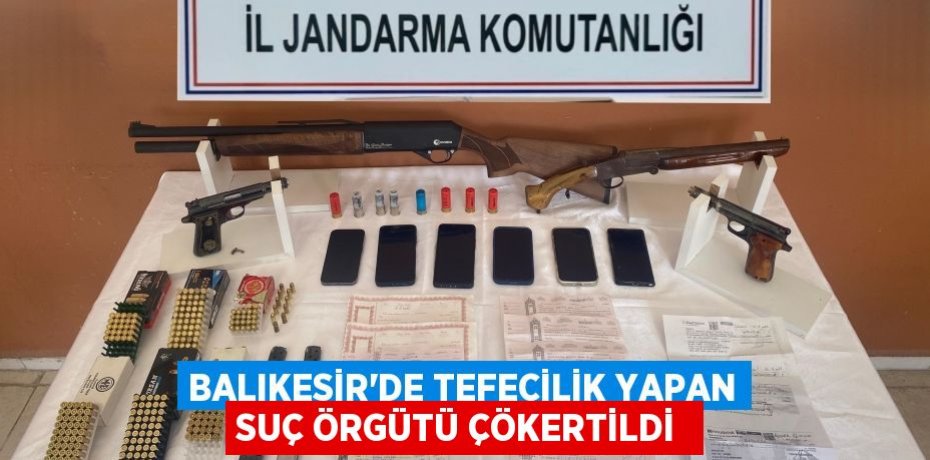 Balıkesir'de tefecilik yapan suç örgütü çökertildi 