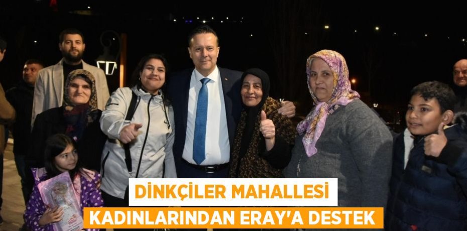 DİNKÇİLER MAHALLESİ KADINLARINDAN ERAY’A DESTEK