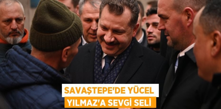 Savaştepe’de Yücel Yılmaz’a sevgi seli