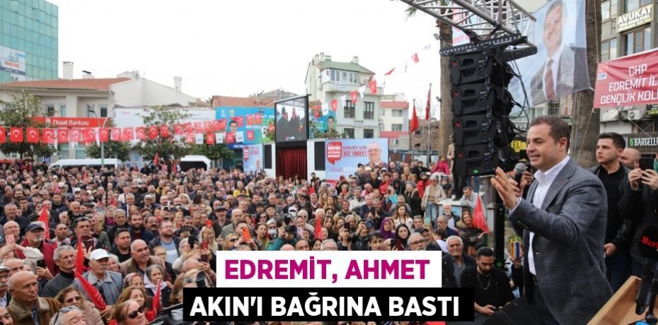 EDREMİT, AHMET AKIN’I BAĞRINA BASTI