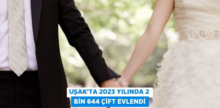 UŞAK’TA 2023 YILINDA 2 BİN 644 ÇİFT EVLENDİ