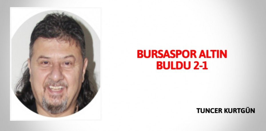 BURSASPOR  ALTIN BULDU 2-1