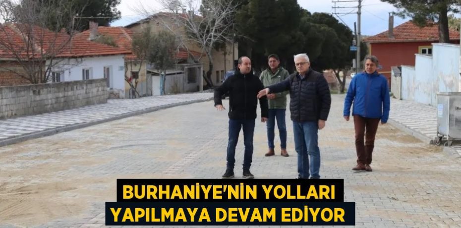 BURHANİYE’NİN YOLLARI YAPILMAYA DEVAM EDİYOR