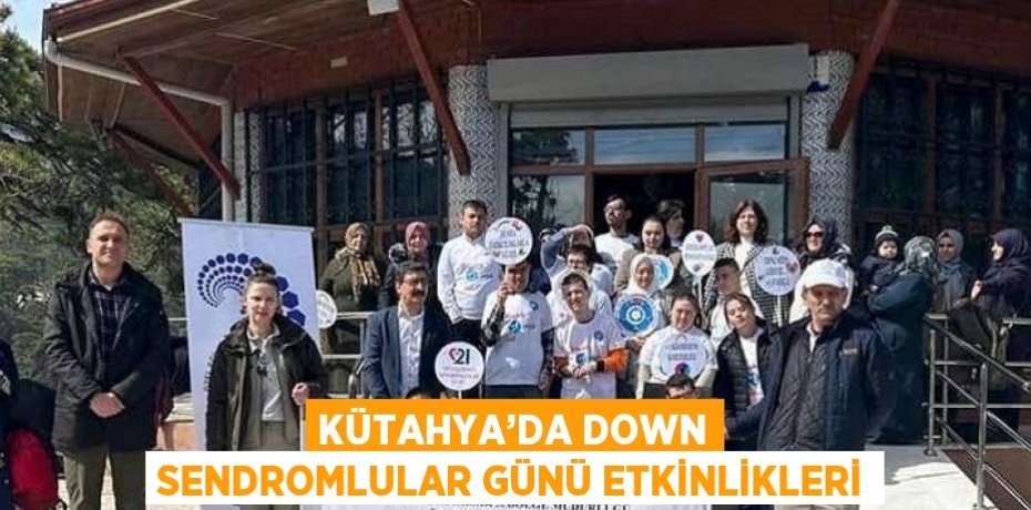 KÜTAHYA’DA DOWN SENDROMLULAR GÜNÜ ETKİNLİKLERİ