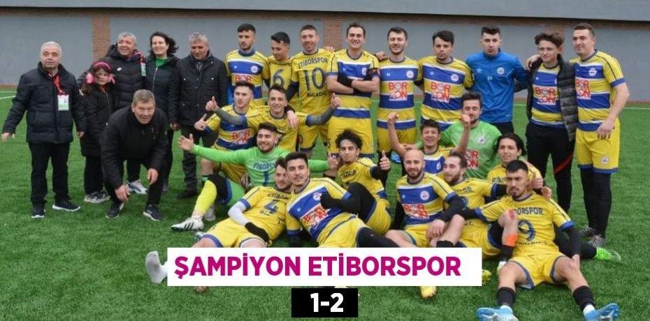 ŞAMPİYON ETİBORSPOR    1-2