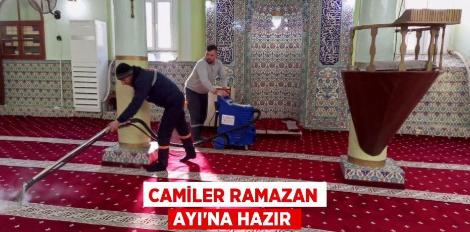 CAMİLER RAMAZAN AYI’NA HAZIR
