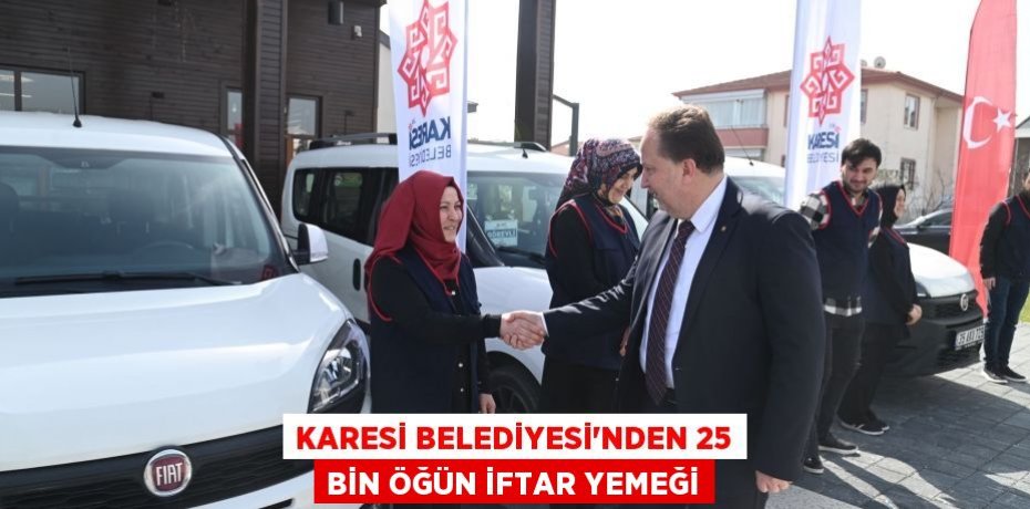 KARESİ BELEDİYESİ’NDEN 25 BİN ÖĞÜN İFTAR YEMEĞİ
