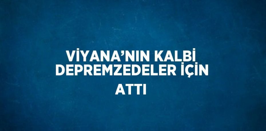 VİYANA’NIN KALBİ DEPREMZEDELER İÇİN ATTI
