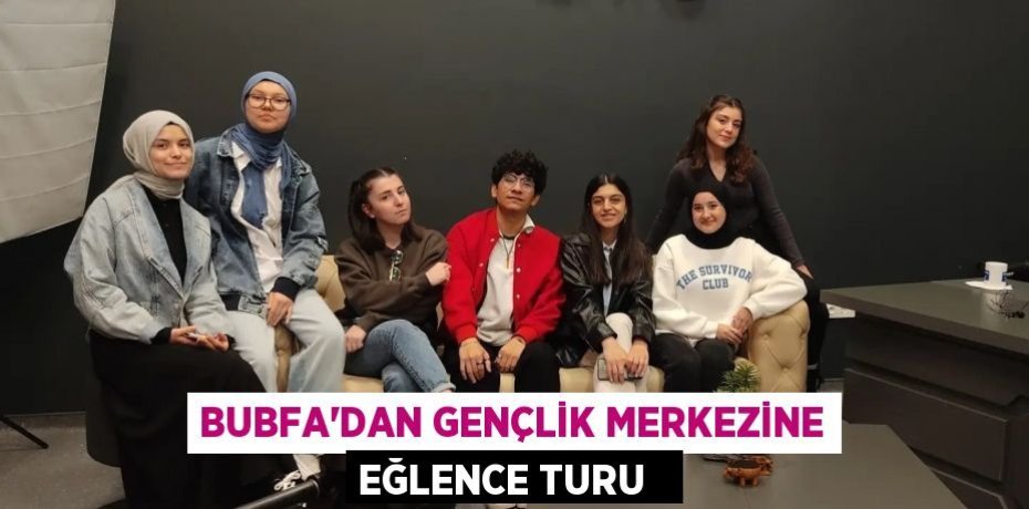 BUBFA’dan Gençlik Merkezine eğlence turu  