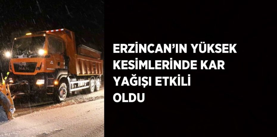 ERZİNCAN’IN YÜKSEK KESİMLERİNDE KAR YAĞIŞI ETKİLİ OLDU