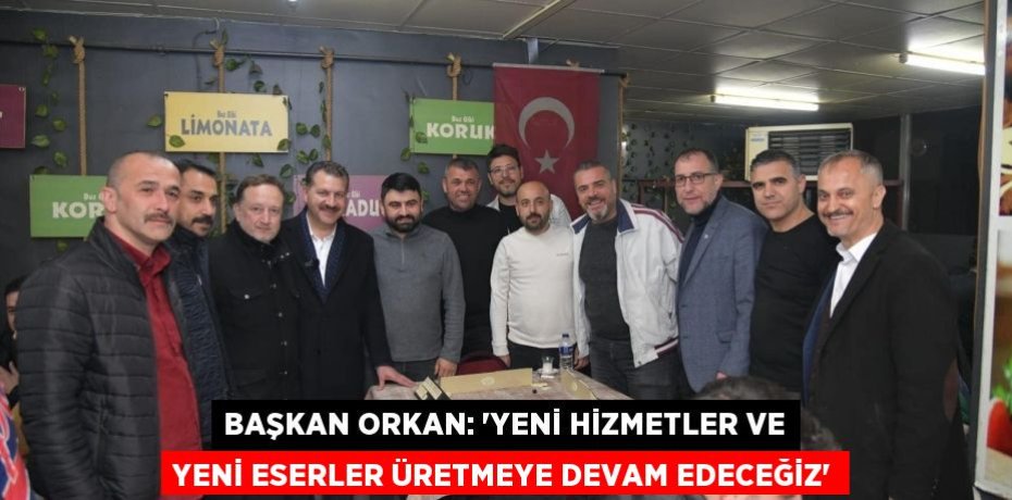 BAŞKAN ORKAN: “YENİ HİZMETLER VE YENİ ESERLER ÜRETMEYE DEVAM EDECEĞİZ”