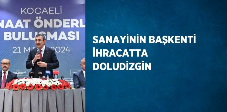SANAYİNİN BAŞKENTİ İHRACATTA DOLUDİZGİN