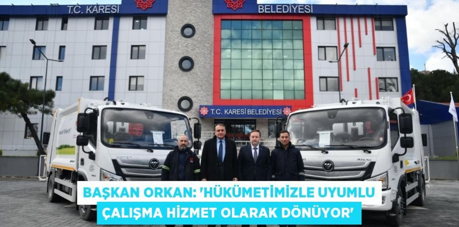 BAŞKAN ORKAN: “HÜKÜMETİMİZLE UYUMLU ÇALIŞMA HİZMET OLARAK DÖNÜYOR”