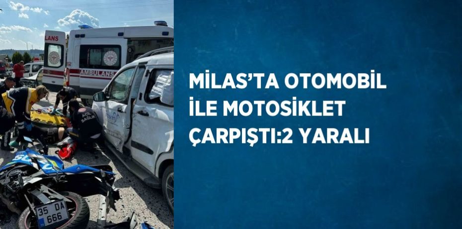 MİLAS’TA OTOMOBİL İLE MOTOSİKLET ÇARPIŞTI:2 YARALI
