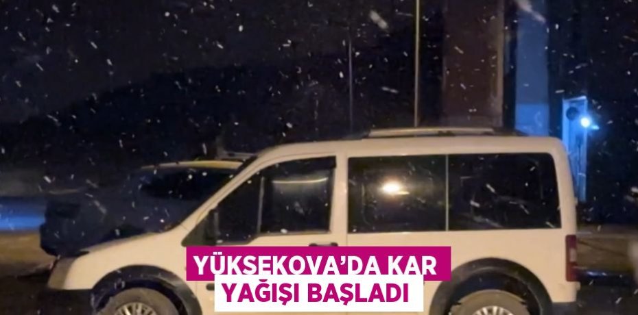 YÜKSEKOVA’DA KAR YAĞIŞI BAŞLADI